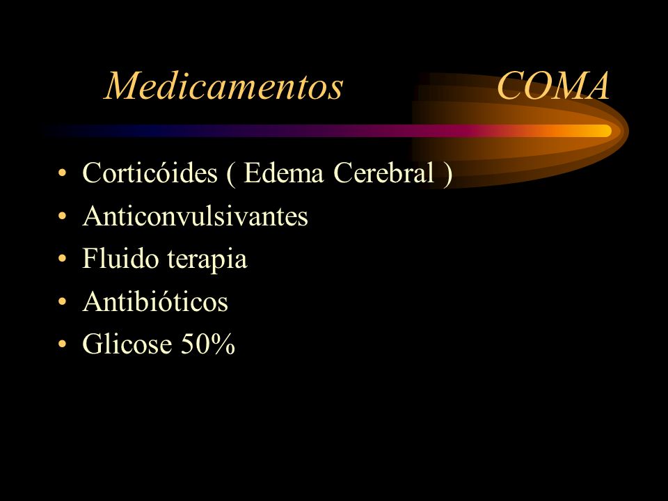 Medicamentos COMA Corticóides ( Edema Cerebral ) Anticonvulsivantes