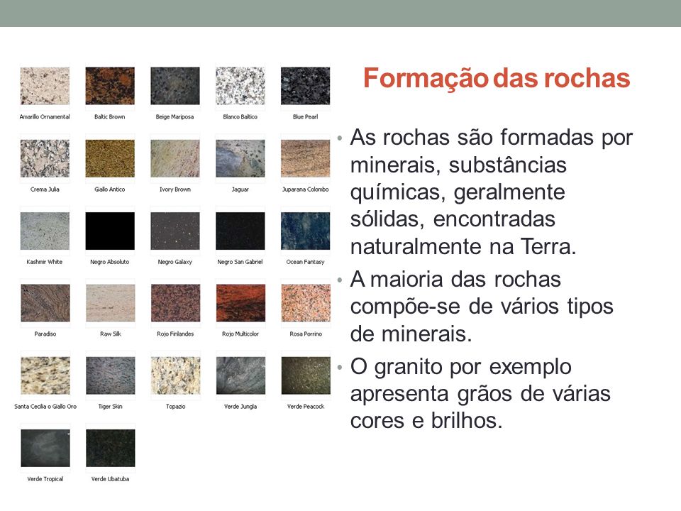 Formação das rochas As rochas são formadas por minerais, substâncias químicas, geralmente sólidas, encontradas naturalmente na Terra.