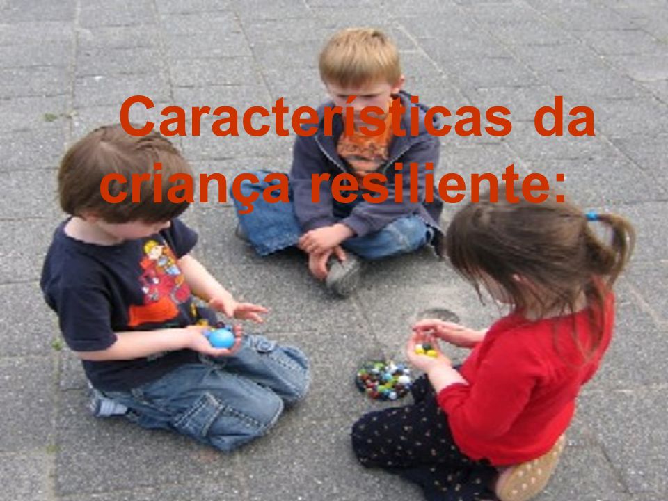 Características da criança resiliente: