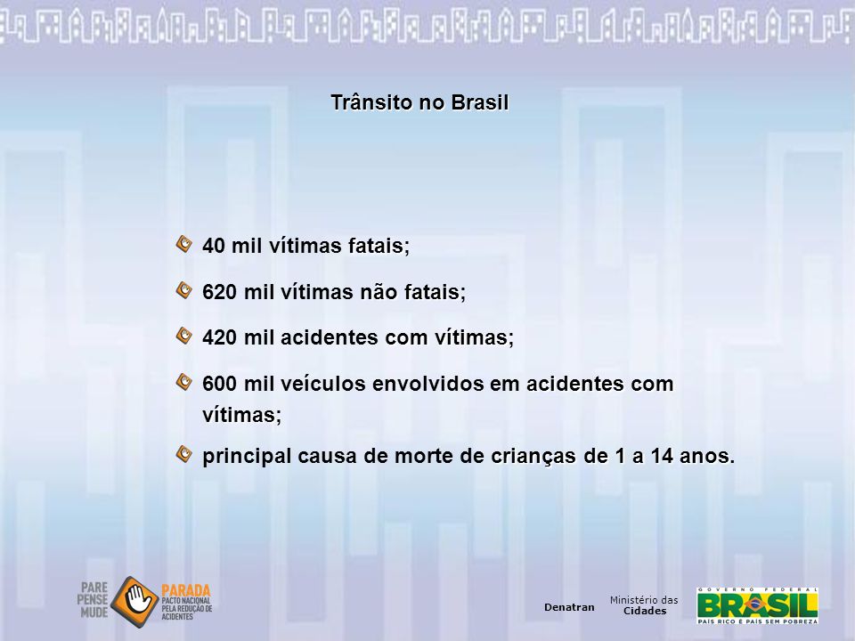 Trânsito no Brasil 40 mil vítimas fatais; 620 mil vítimas não fatais; 420 mil acidentes com vítimas;