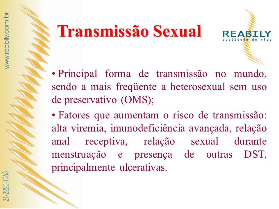 Transmissão Sexual Principal forma de transmissão no mundo, sendo a mais freqüente a heterosexual sem uso de preservativo (OMS);