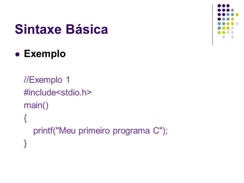 Sintaxe Básica Exemplo //Exemplo 1 #include<stdio.h> main() {