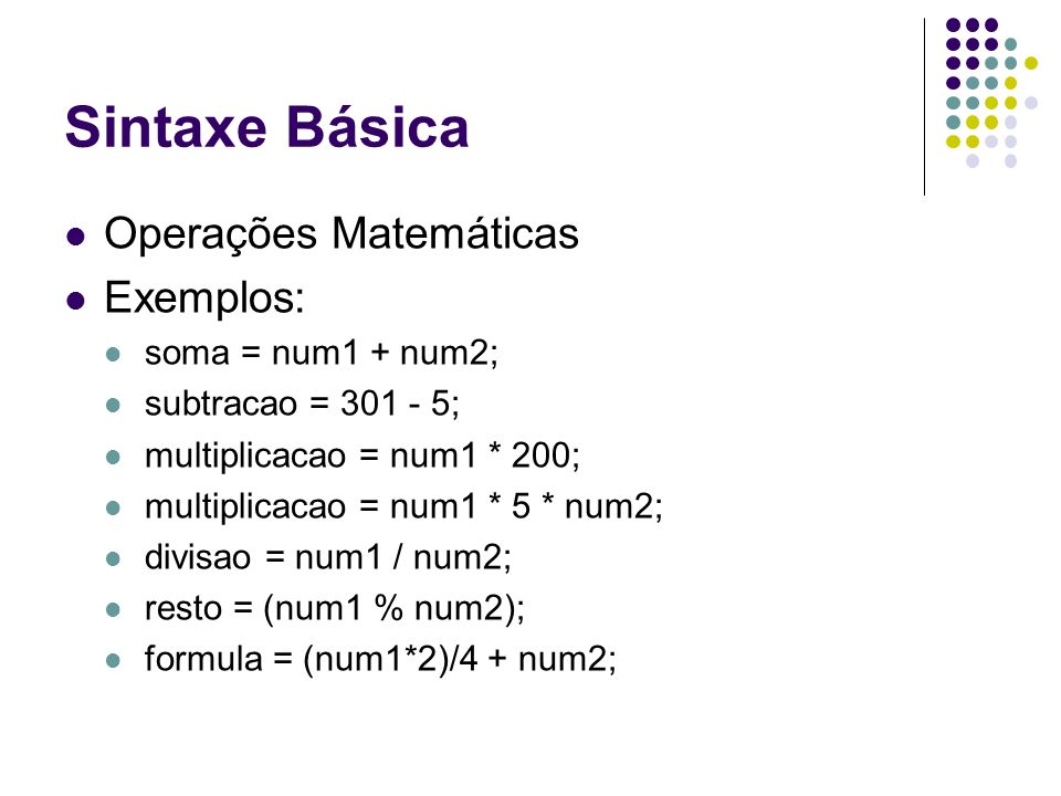 Sintaxe Básica Operações Matemáticas Exemplos: soma = num1 + num2;