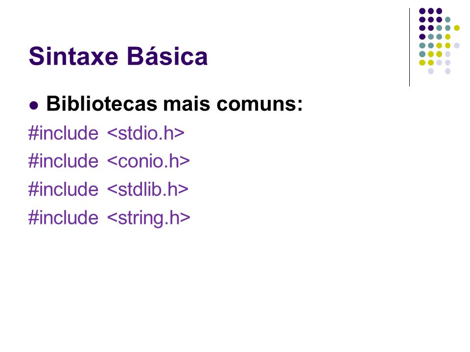 Sintaxe Básica Bibliotecas mais comuns: #include <stdio.h>