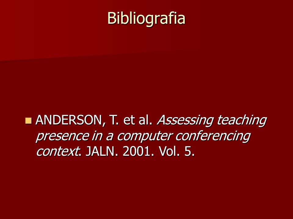 Bibliografia ANDERSON, T. et al. Assessing teaching presence in a computer conferencing context.