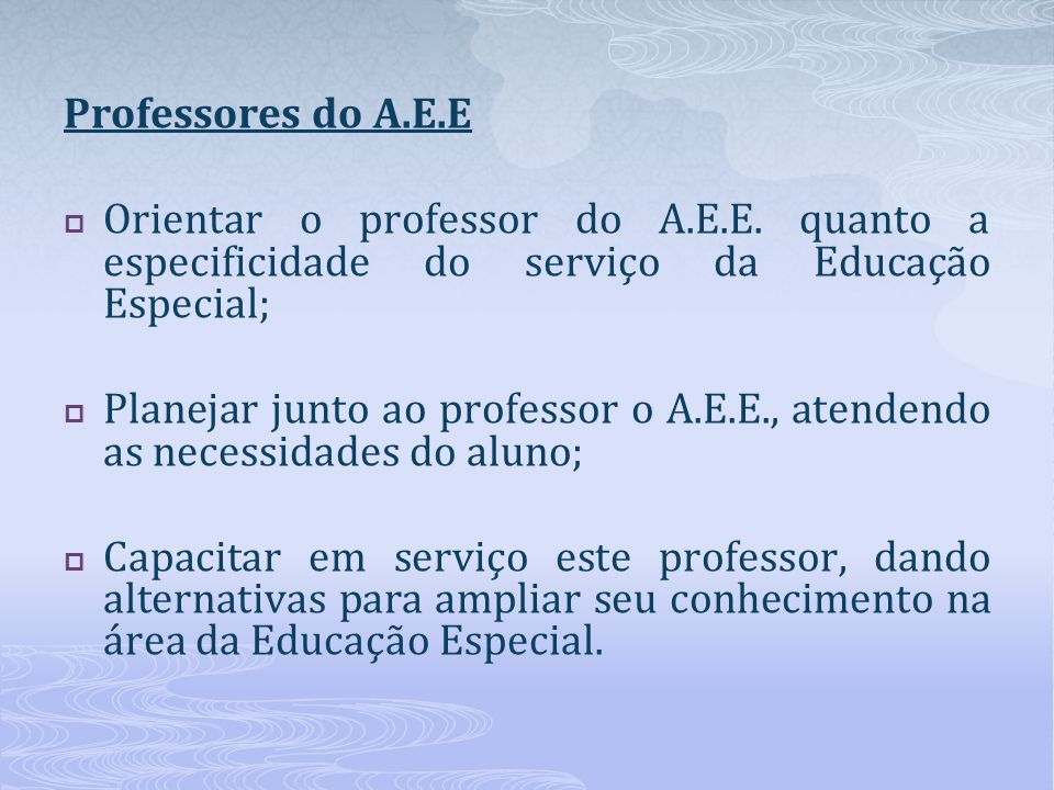 Professores do A.E.E Orientar o professor do A.E.E. quanto a especificidade do serviço da Educação Especial;