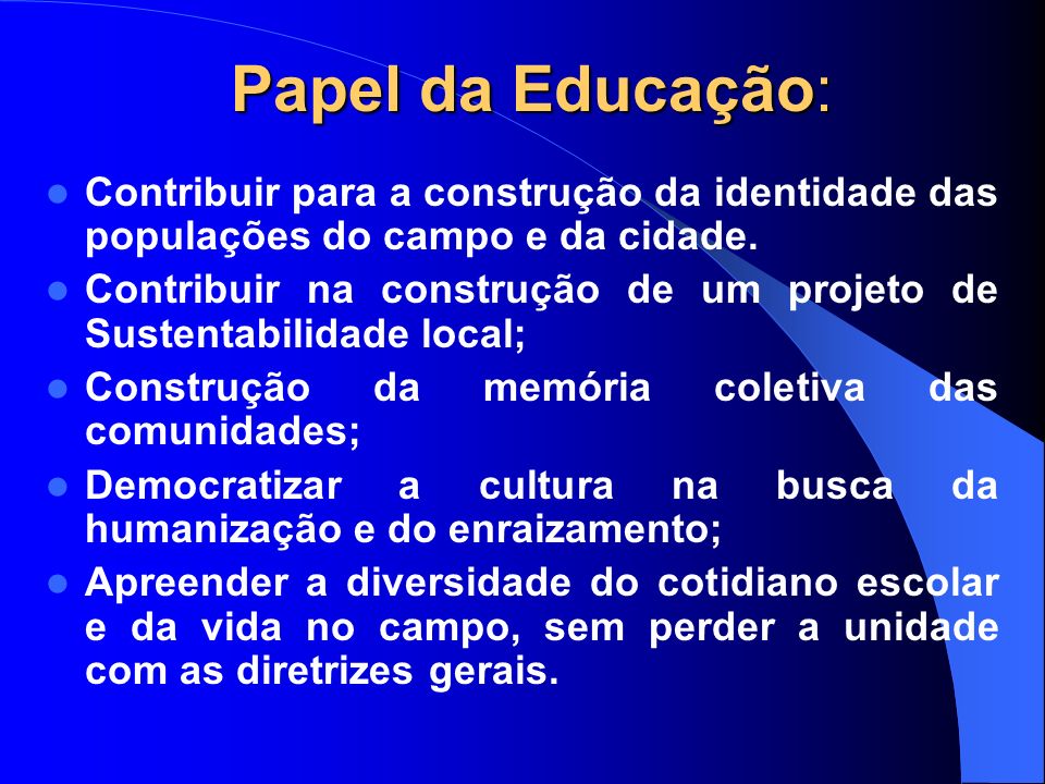 Papel da Educação: Contribuir para a construção da identidade das populações do campo e da cidade.