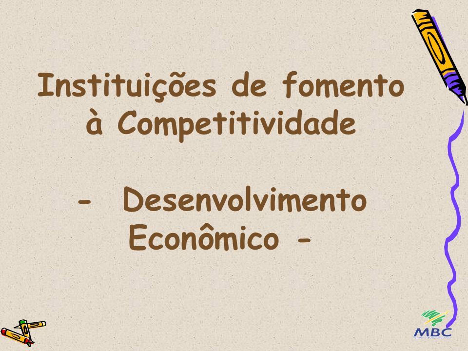 Instituições de fomento à Competitividade - Desenvolvimento Econômico -