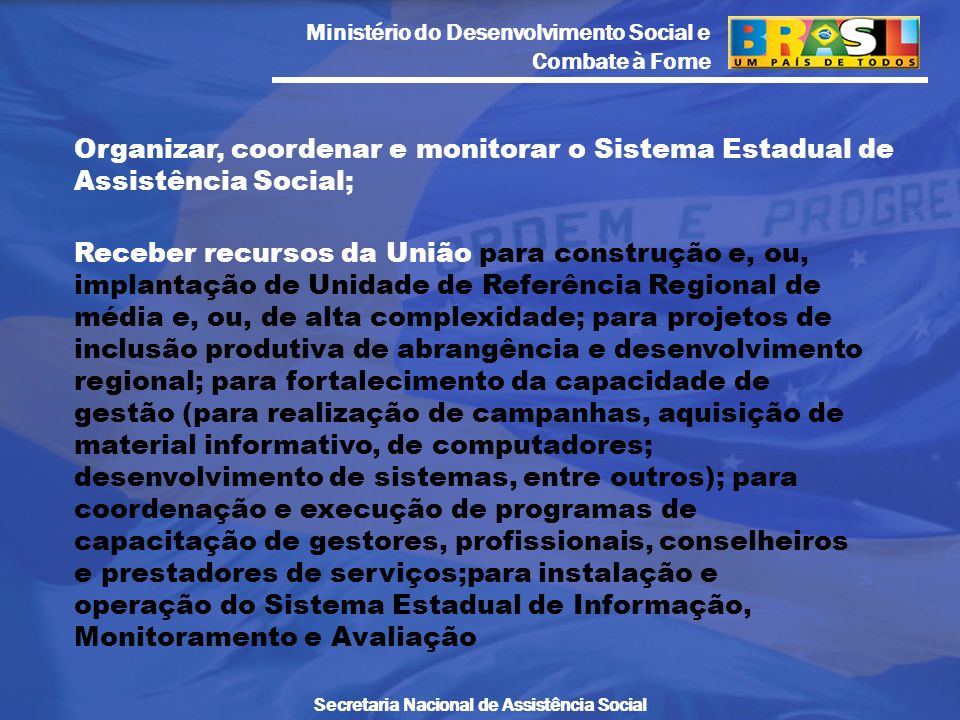 Organizar, coordenar e monitorar o Sistema Estadual de Assistência Social;