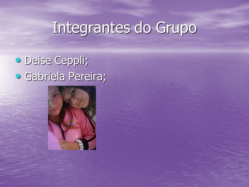 Integrantes do Grupo Deise Ceppli; Gabriela Pereira;