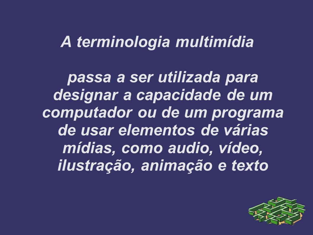 A terminologia multimídia passa a ser utilizada para designar a capacidade de um computador ou de um programa de usar elementos de várias mídias, como audio, vídeo, ilustração, animação e texto
