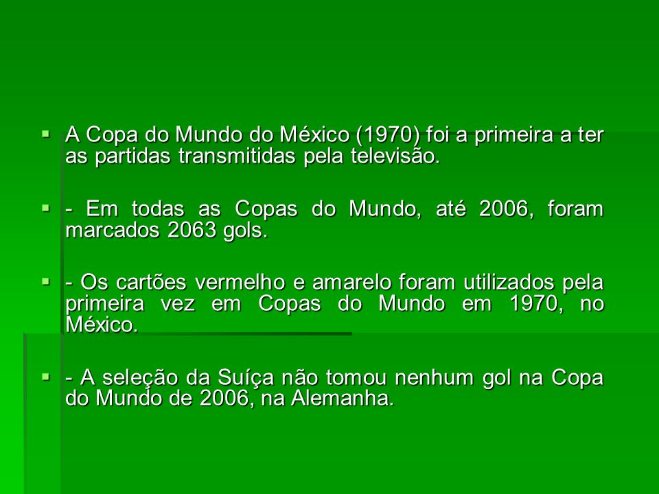 A Copa do Mundo do México (1970) foi a primeira a ter as partidas transmitidas pela televisão.