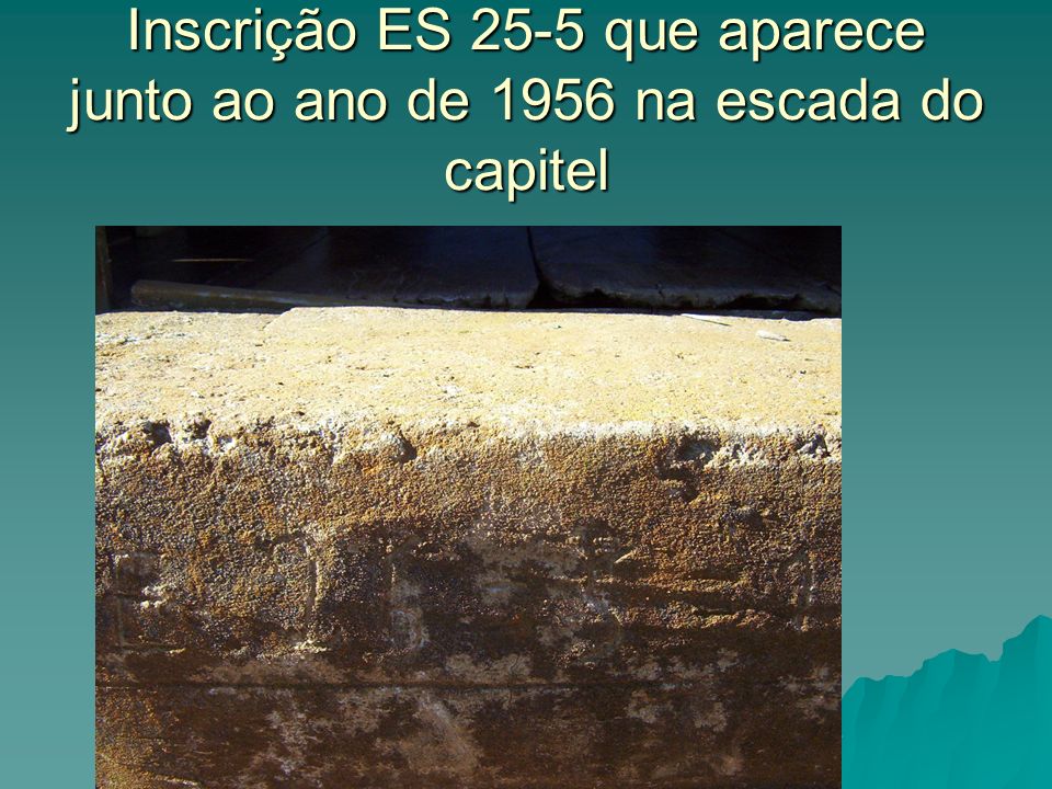 Inscrição ES 25-5 que aparece junto ao ano de 1956 na escada do capitel