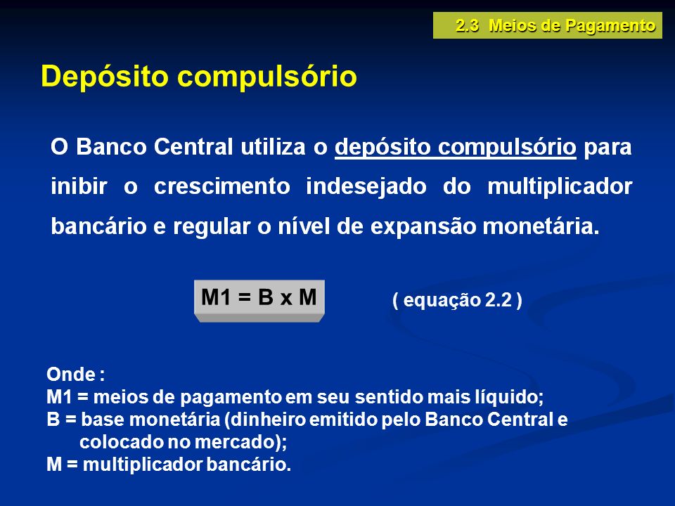 Depósito compulsório M1 = B x M ( equação 2.2 ) Onde :