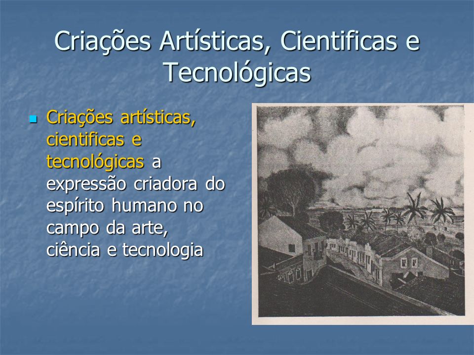 Criações Artísticas, Cientificas e Tecnológicas