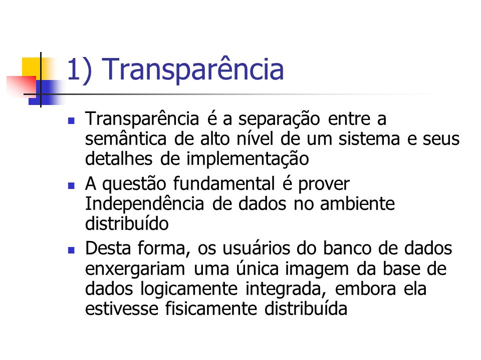 1) Transparência Transparência é a separação entre a semântica de alto nível de um sistema e seus detalhes de implementação.