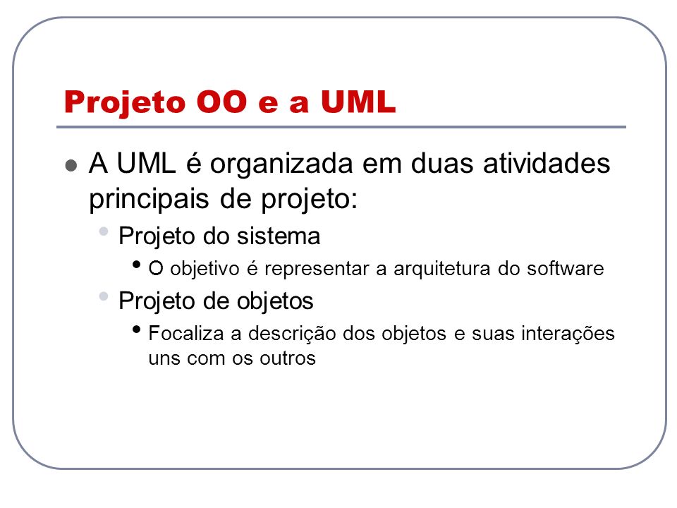Projeto OO e a UML A UML é organizada em duas atividades principais de projeto: Projeto do sistema.