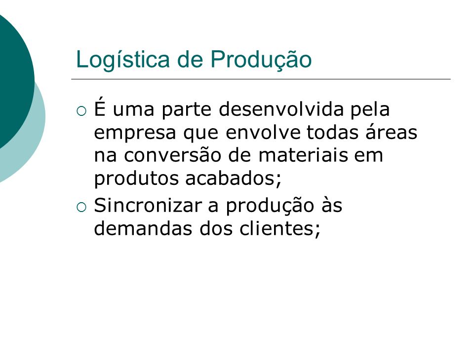 Logística de Produção É uma parte desenvolvida pela empresa que envolve todas áreas na conversão de materiais em produtos acabados;