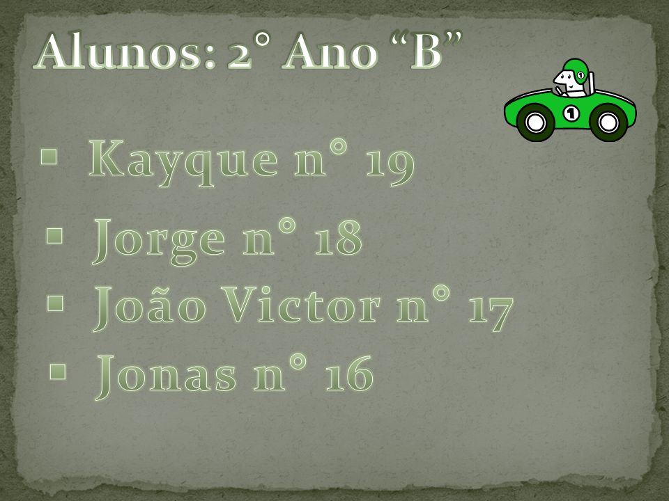 Alunos: 2° Ano B Kayque n° 19 Jorge n° 18 João Victor n° 17 Jonas n° 16