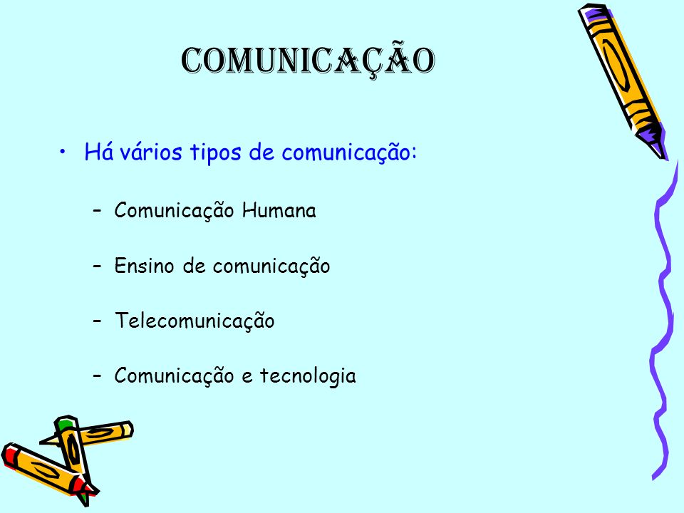 Comunicação Há vários tipos de comunicação: Comunicação Humana