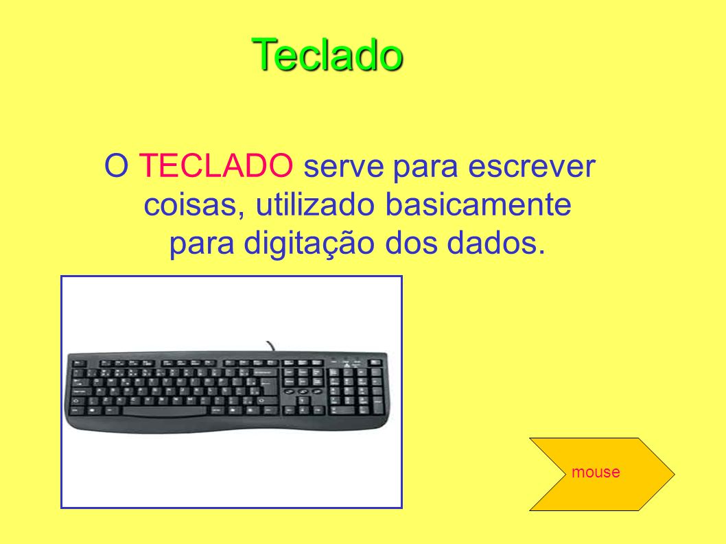 Teclado O TECLADO serve para escrever coisas, utilizado basicamente para digitação dos dados. mouse