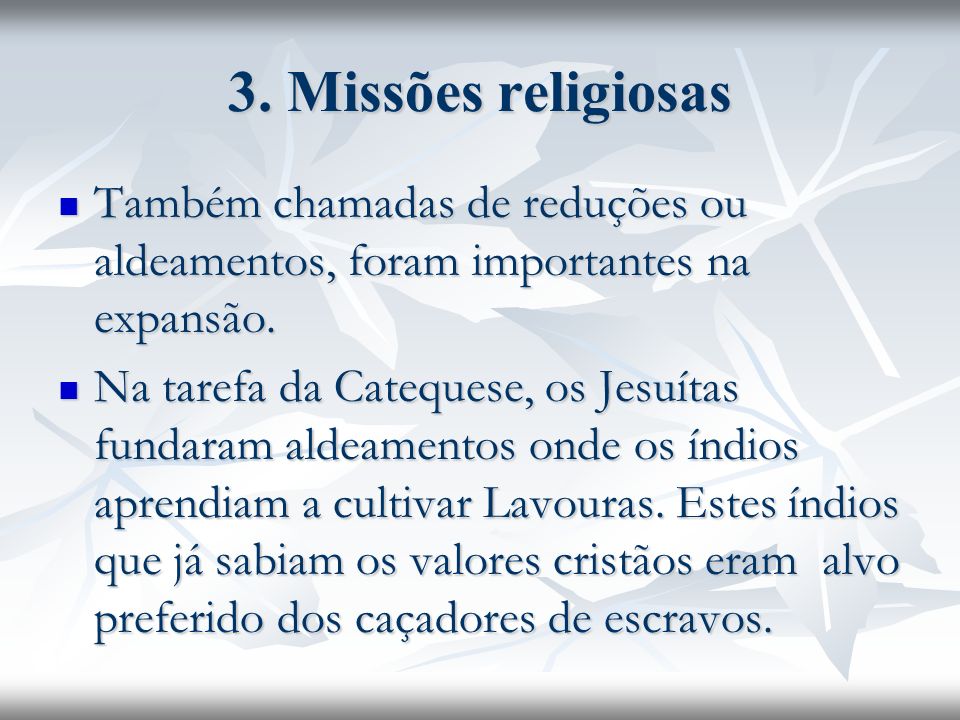 3. Missões religiosas Também chamadas de reduções ou aldeamentos, foram importantes na expansão.