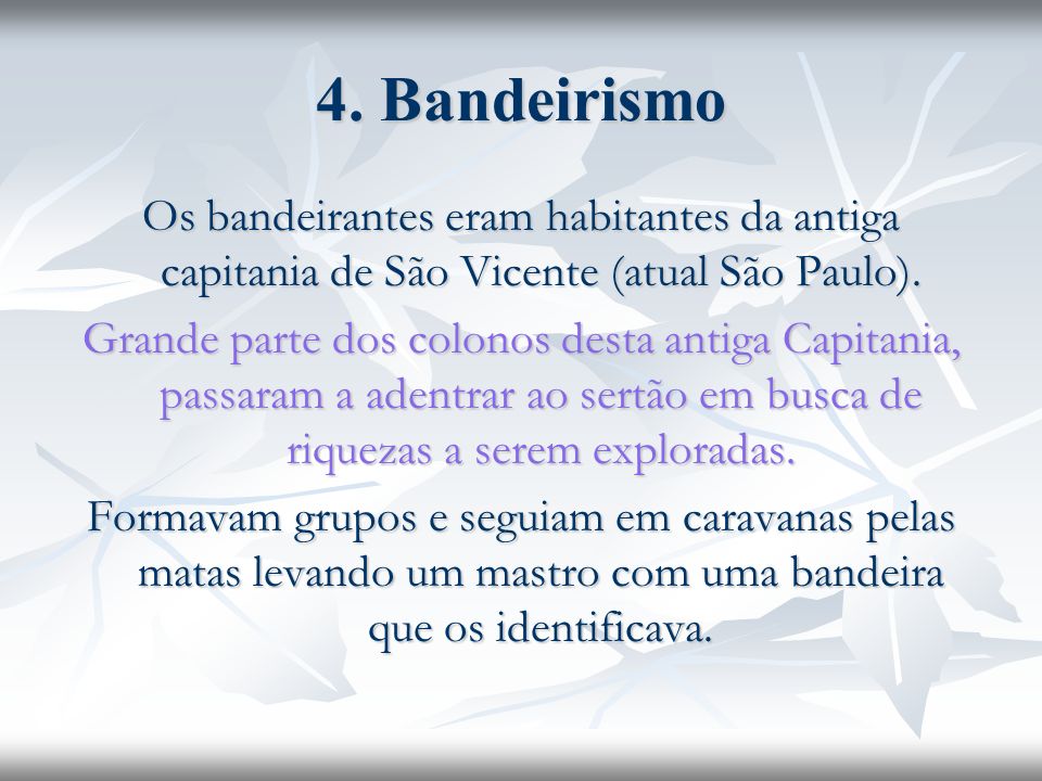 4. Bandeirismo Os bandeirantes eram habitantes da antiga capitania de São Vicente (atual São Paulo).