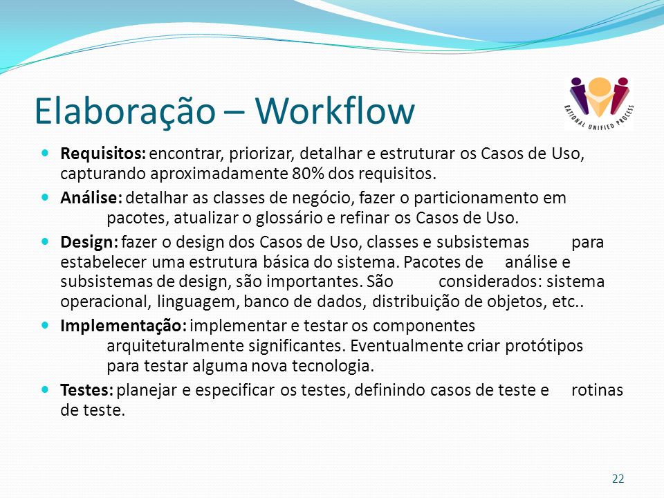 Elaboração – Workflow Requisitos: encontrar, priorizar, detalhar e estruturar os Casos de Uso, capturando aproximadamente 80% dos requisitos.