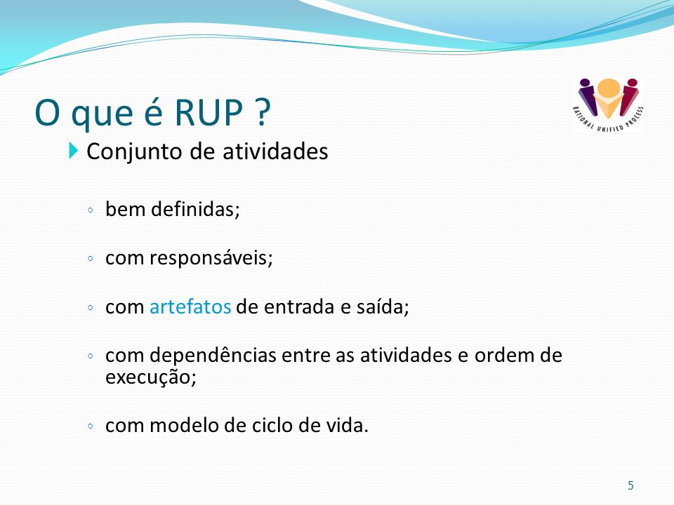 O que é RUP Conjunto de atividades bem definidas; com responsáveis;