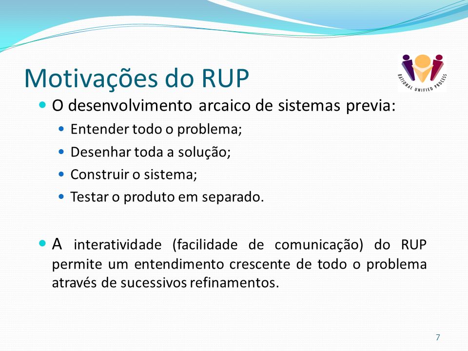 Motivações do RUP O desenvolvimento arcaico de sistemas previa: