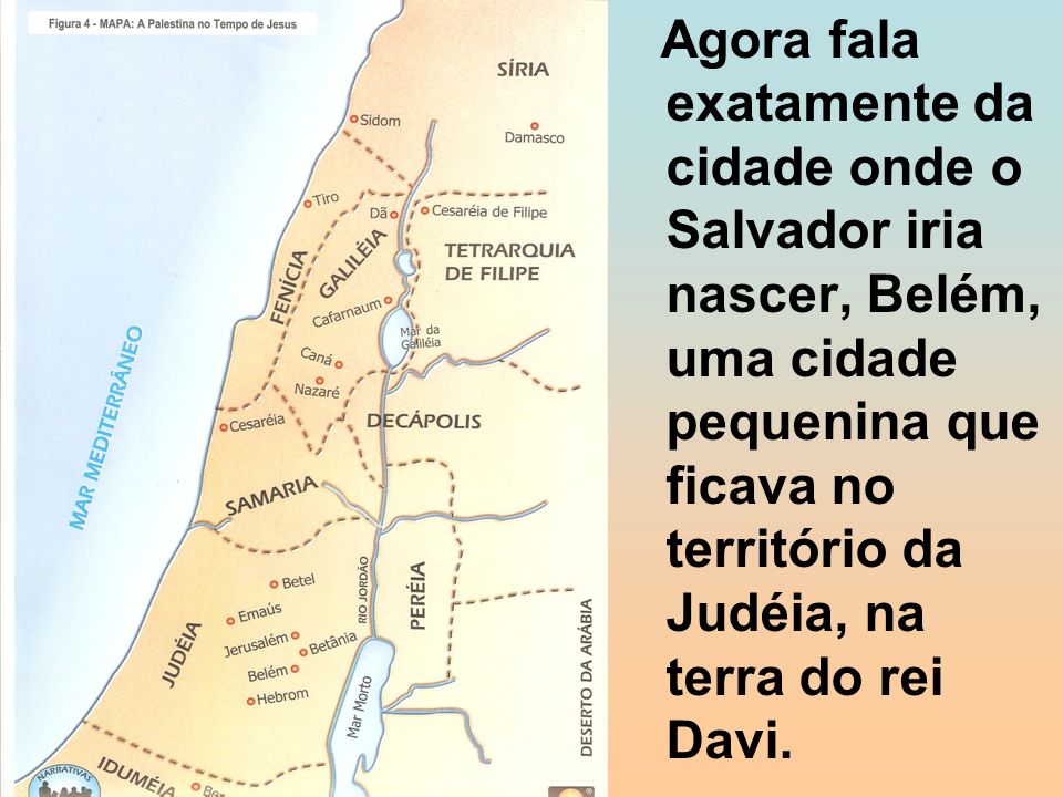 Agora fala exatamente da cidade onde o Salvador iria nascer, Belém, uma cidade pequenina que ficava no território da Judéia, na terra do rei Davi.