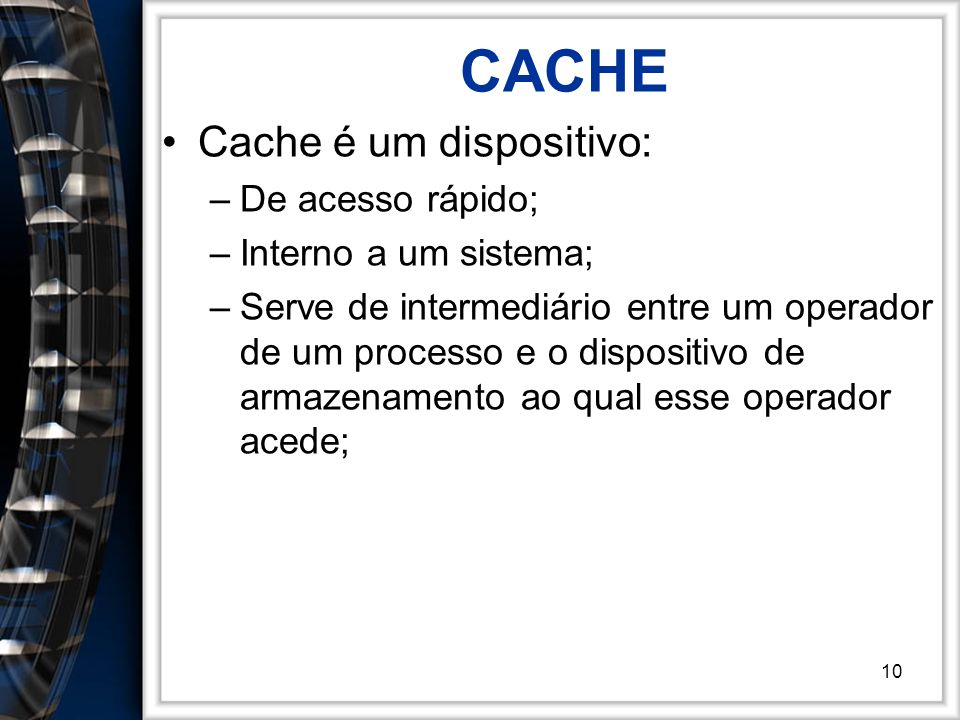 CACHE Cache é um dispositivo: De acesso rápido; Interno a um sistema;