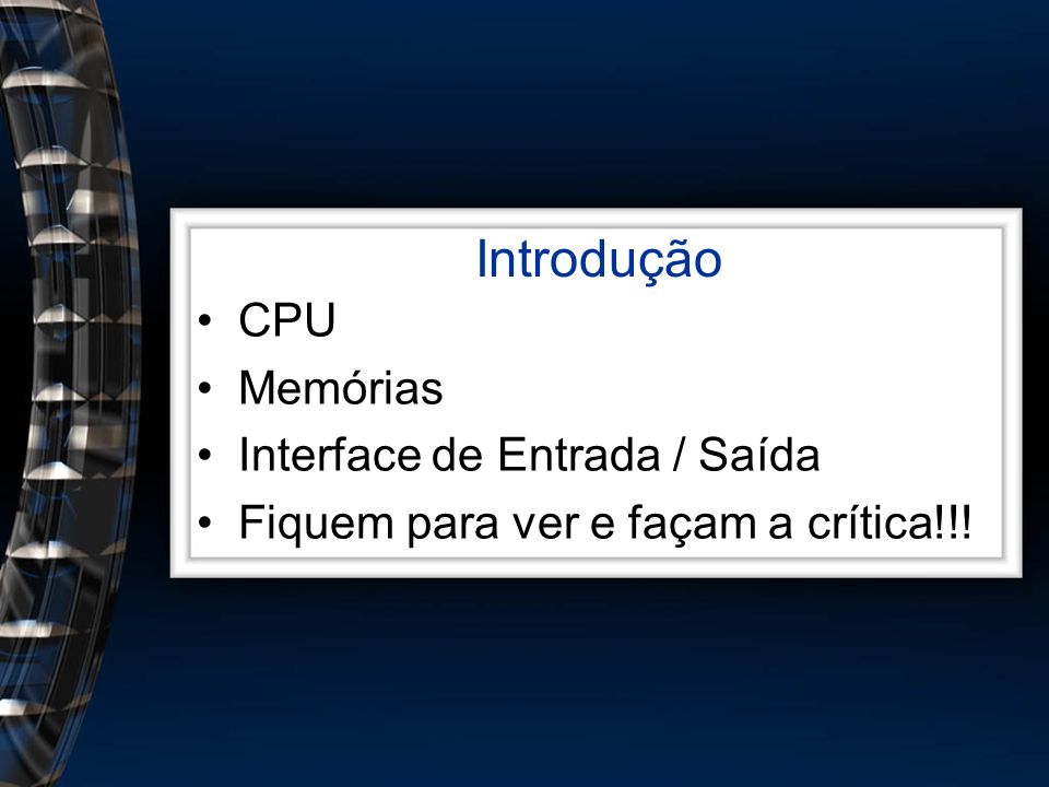 Introdução CPU Memórias Interface de Entrada / Saída