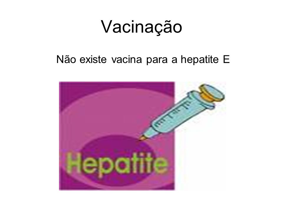 Não existe vacina para a hepatite E