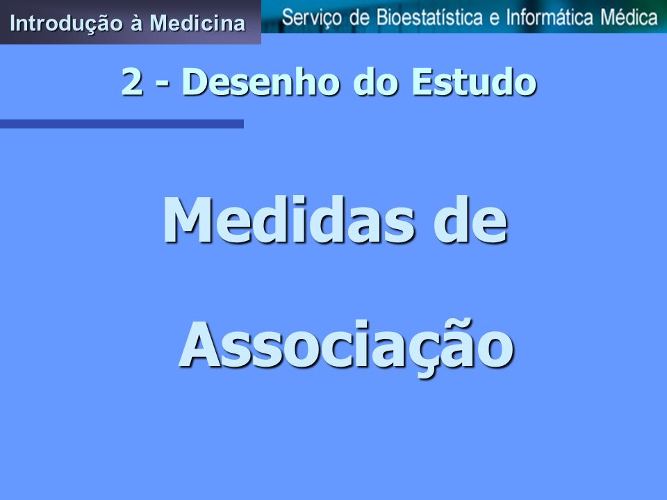 Introdução à Medicina 2 - Desenho do Estudo Medidas de Associação
