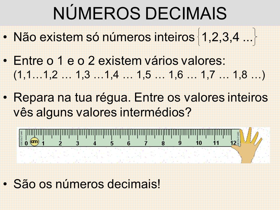 NÚMEROS DECIMAIS Não existem só números inteiros 1,2,3,4 ...