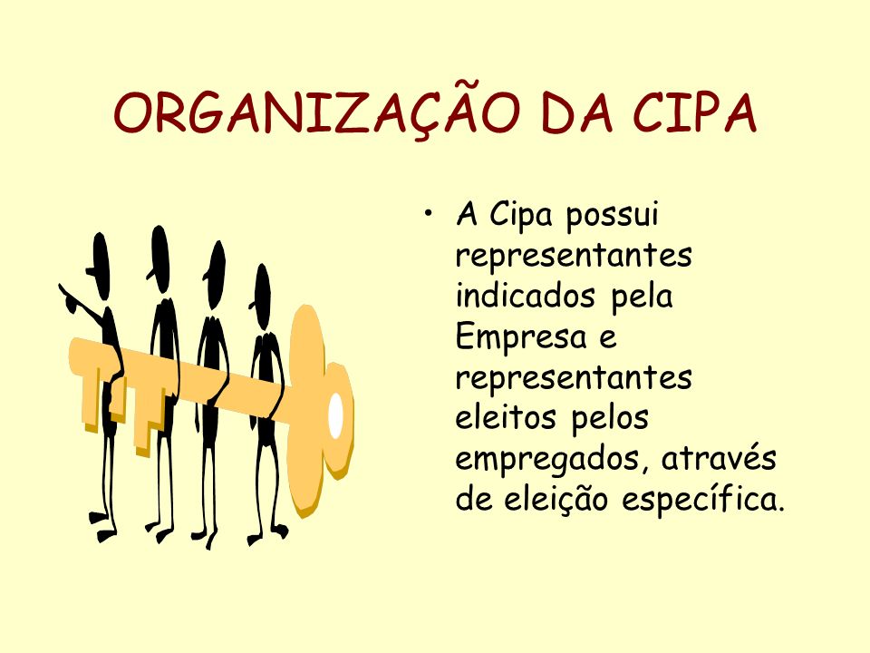 ORGANIZAÇÃO DA CIPA A Cipa possui representantes indicados pela Empresa e representantes eleitos pelos empregados, através de eleição específica.