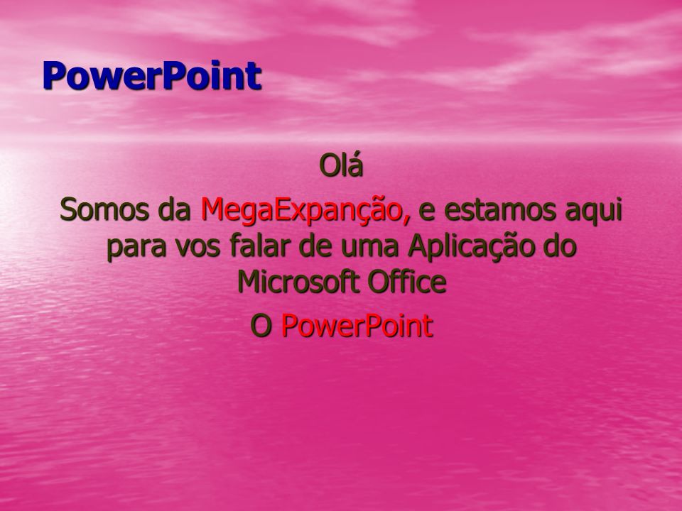 PowerPoint Olá. Somos da MegaExpanção, e estamos aqui para vos falar de uma Aplicação do Microsoft Office.