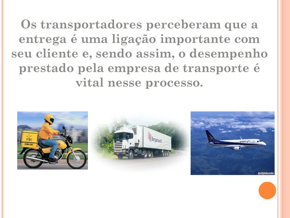 Os transportadores perceberam que a entrega é uma ligação importante com seu cliente e, sendo assim, o desempenho prestado pela empresa de transporte é vital nesse processo.