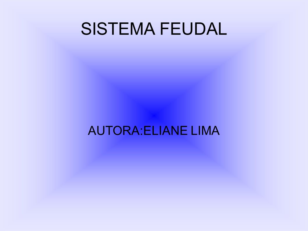 SISTEMA FEUDAL AUTORA:ELIANE LIMA