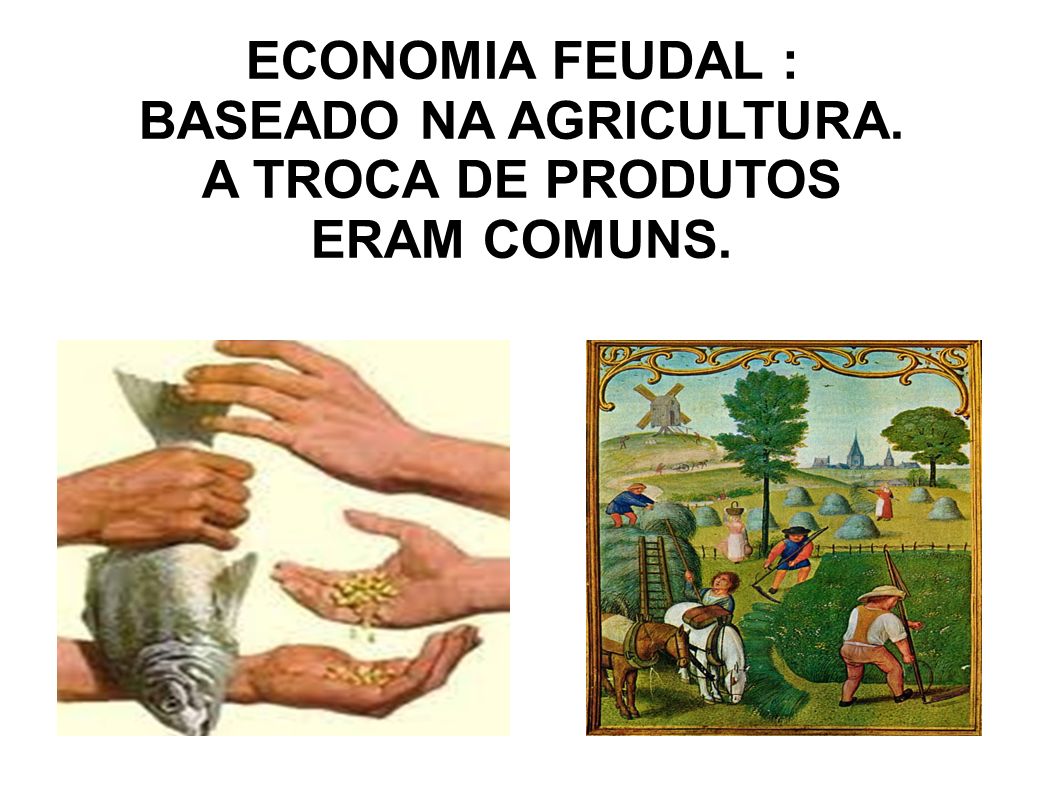 ECONOMIA FEUDAL : BASEADO NA AGRICULTURA.