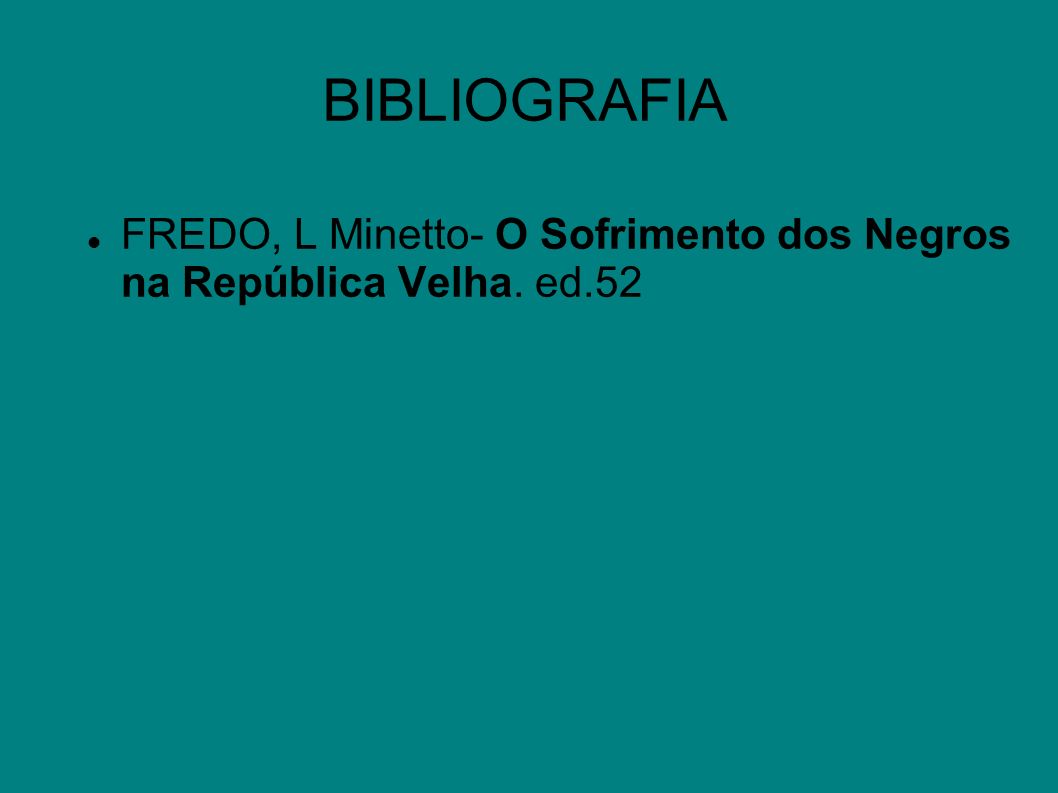 BIBLIOGRAFIA FREDO, L Minetto- O Sofrimento dos Negros na República Velha. ed.52