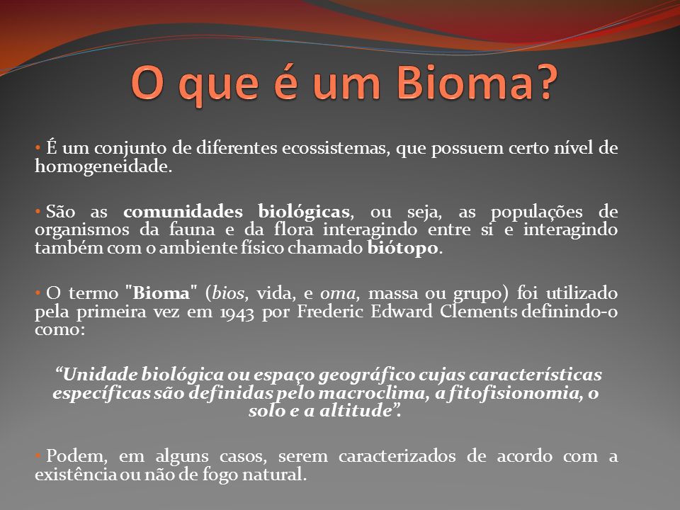 O que é um Bioma É um conjunto de diferentes ecossistemas, que possuem certo nível de homogeneidade.