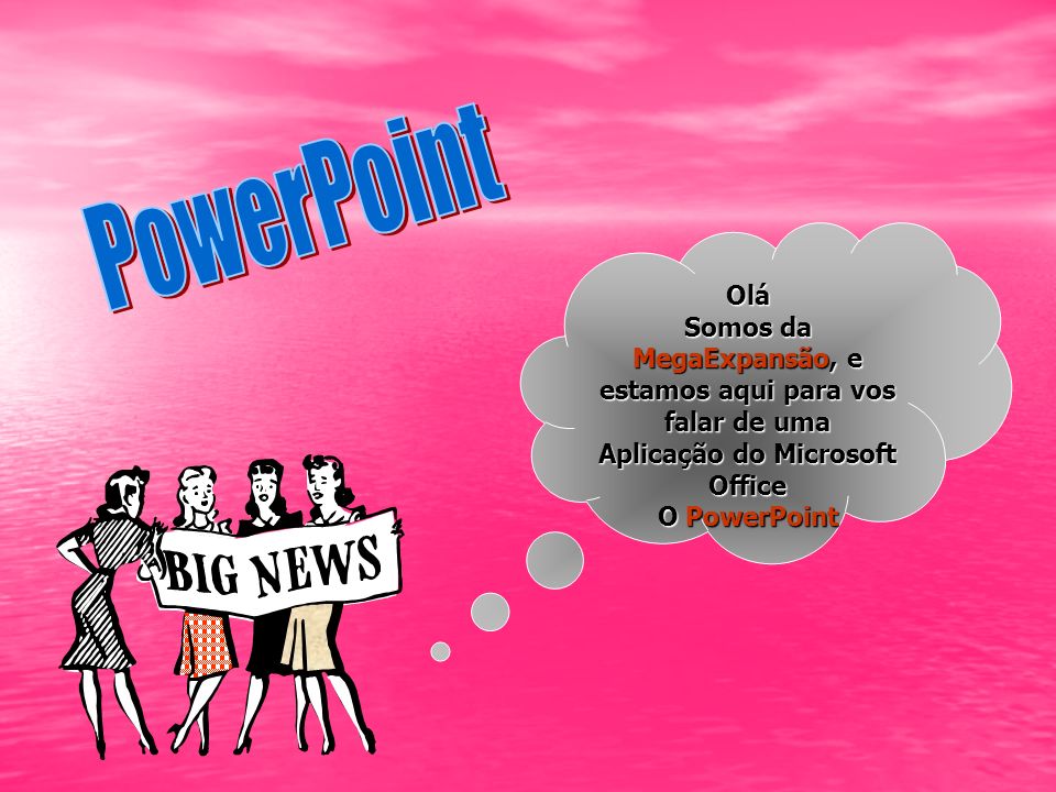PowerPoint Olá. Somos da MegaExpansão, e estamos aqui para vos falar de uma Aplicação do Microsoft Office.