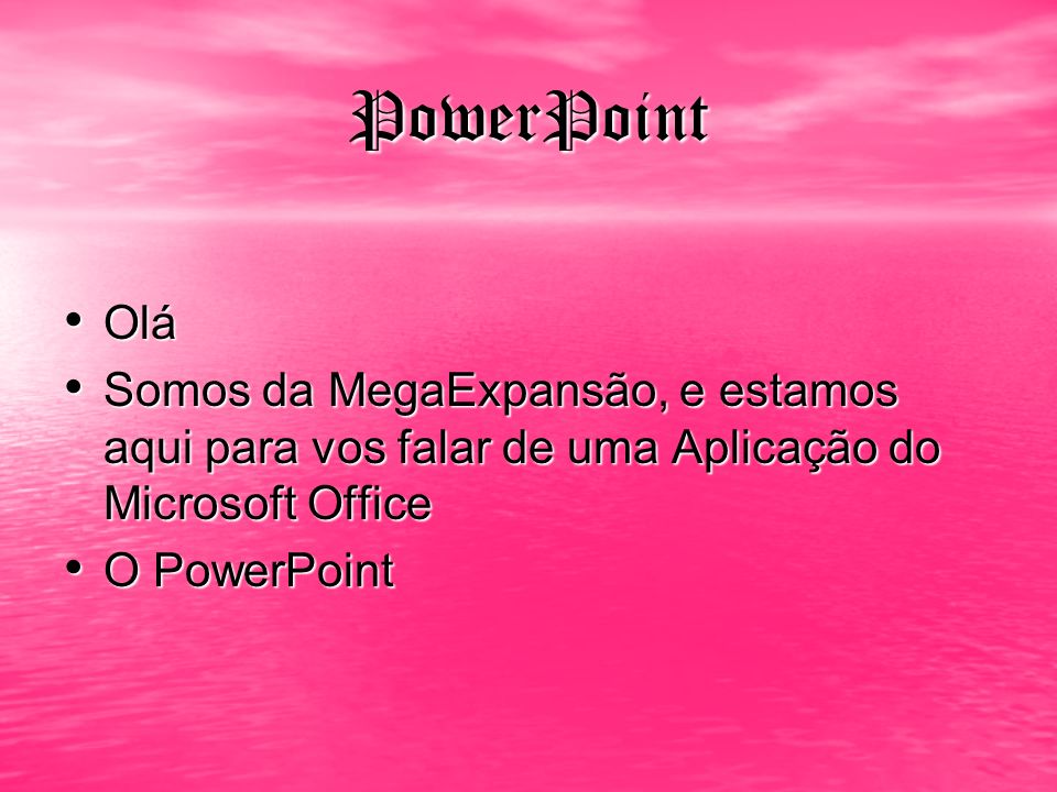 PowerPoint Olá. Somos da MegaExpansão, e estamos aqui para vos falar de uma Aplicação do Microsoft Office.