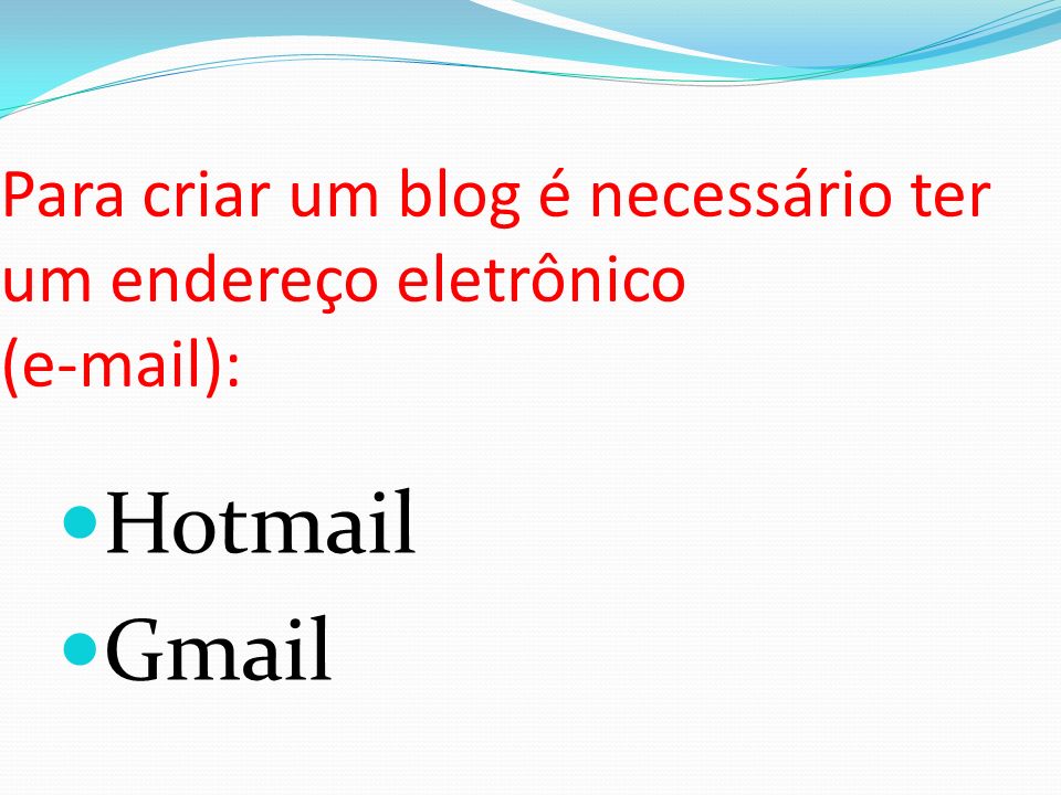 Para criar um blog é necessário ter um endereço eletrônico ( ):