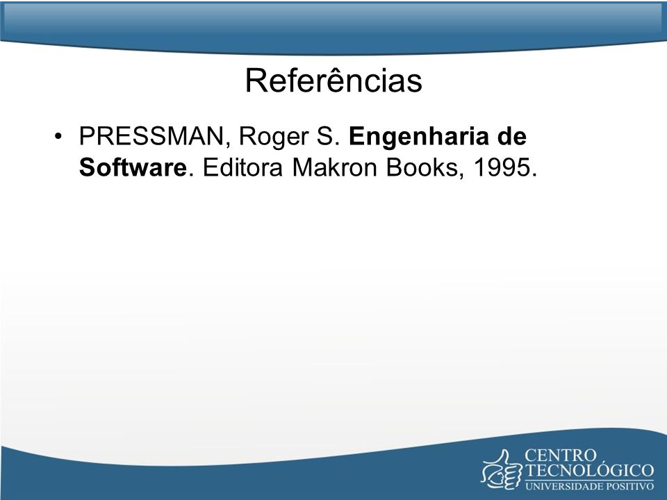 Referências PRESSMAN, Roger S. Engenharia de Software. Editora Makron Books, 1995.