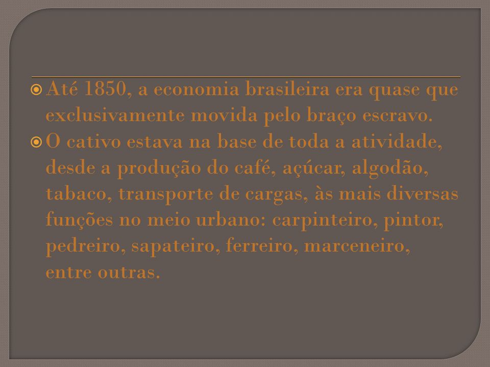 Até 1850, a economia brasileira era quase que exclusivamente movida pelo braço escravo.