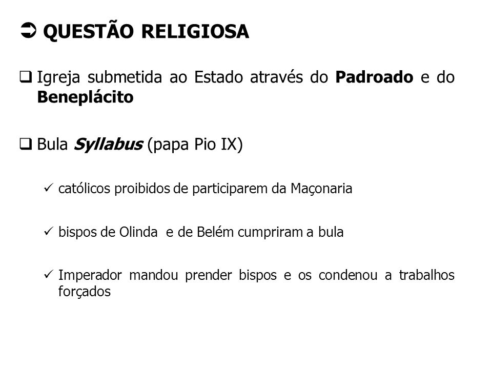 QUESTÃO RELIGIOSA Igreja submetida ao Estado através do Padroado e do Beneplácito. Bula Syllabus (papa Pio IX)