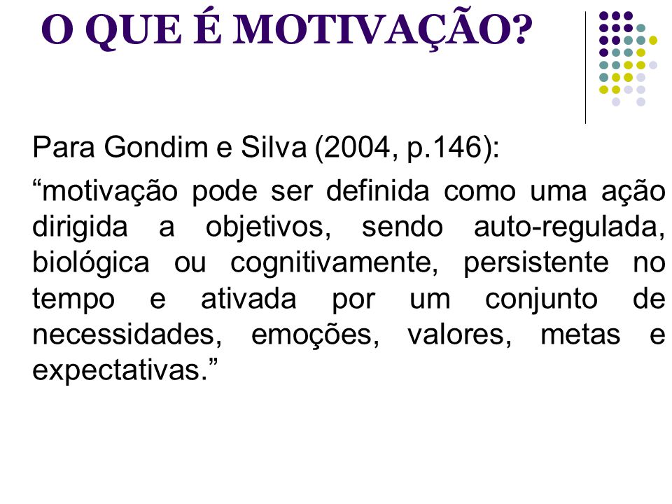 O QUE É MOTIVAÇÃO Para Gondim e Silva (2004, p.146):